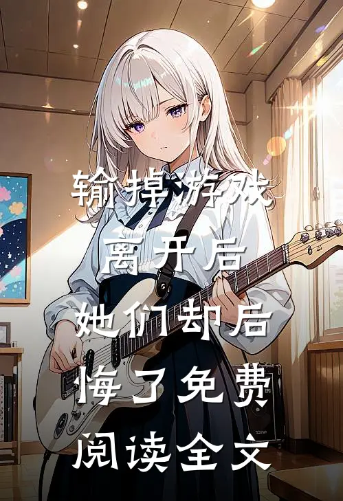 输掉游戏离开后，她们却后悔了免费阅读全文