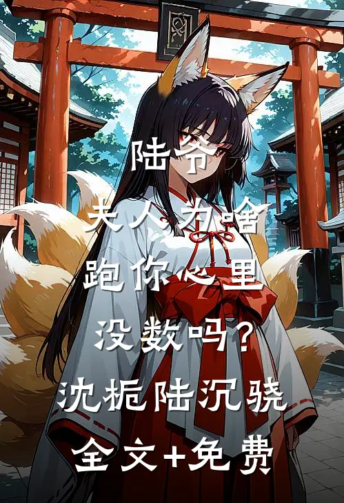 陆爷，夫人为啥跑你心里没数吗？沈栀陆沉骁全文+免费