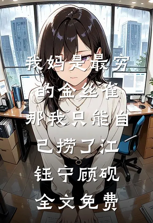 我妈是最穷的金丝雀，那我只能自己捞了江钰宁顾砚全文免费