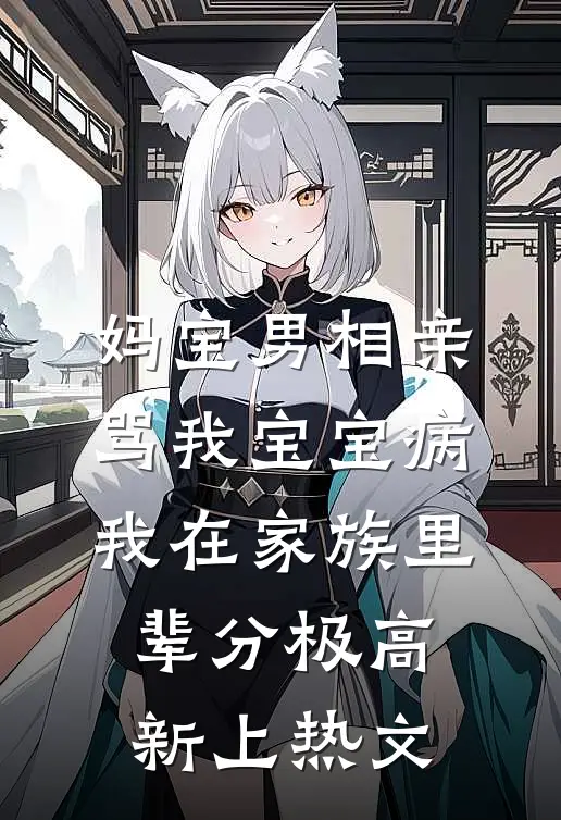 妈宝男相亲骂我宝宝病，我在家族里辈分极高新上热文