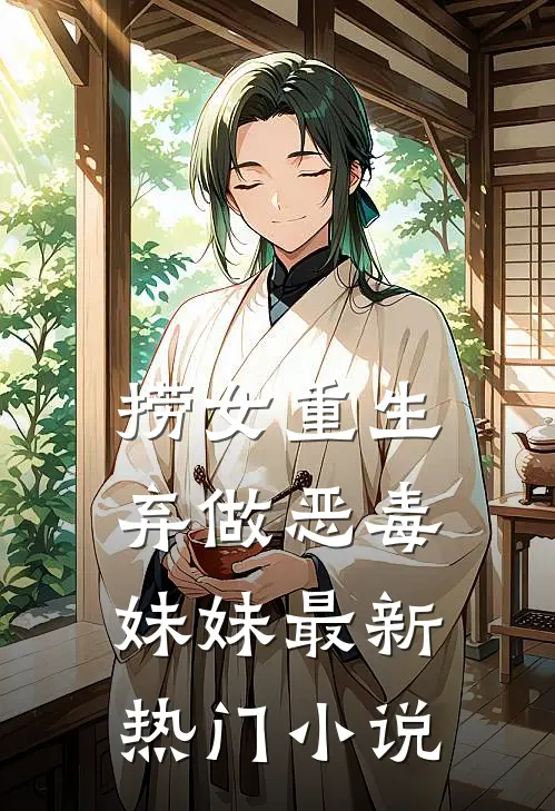 捞女重生，弃做恶毒妹妹最新热门小说