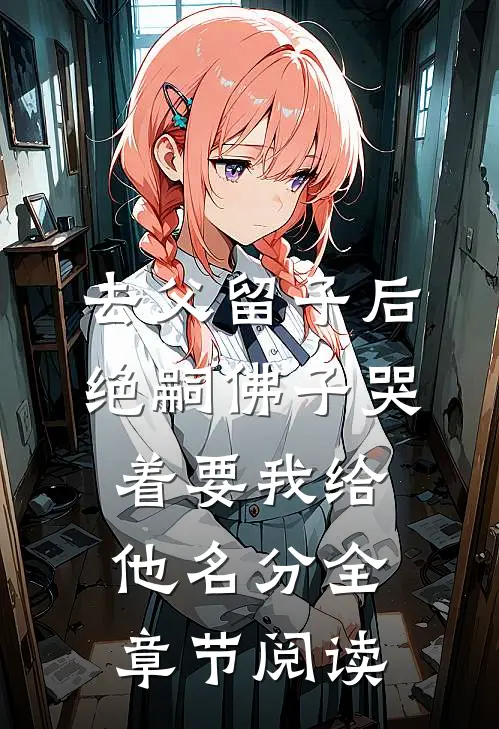 去父留子后，绝嗣佛子哭着要我给他名分全章节阅读