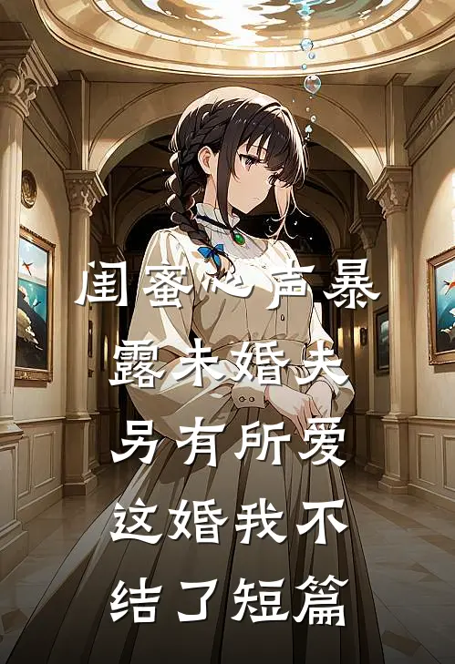 闺蜜心声暴露未婚夫另有所爱，这婚我不结了短篇