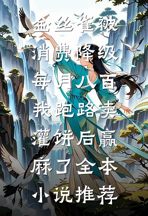 金丝雀被消费降级每月八百，我跑路卖灌饼后赢麻了全本小说推荐