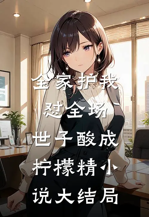 全家护我怼全场，世子酸成柠檬精小说大结局萧淮瑾沈青黛免费小说在线阅读_热门小说在线阅读全家护我怼全场，世子酸成柠檬精小说大结局萧淮瑾沈青黛