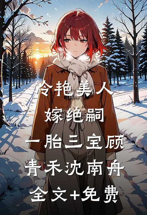 冷艳美人嫁绝嗣，一胎三宝顾青禾沈南舟全文+免费