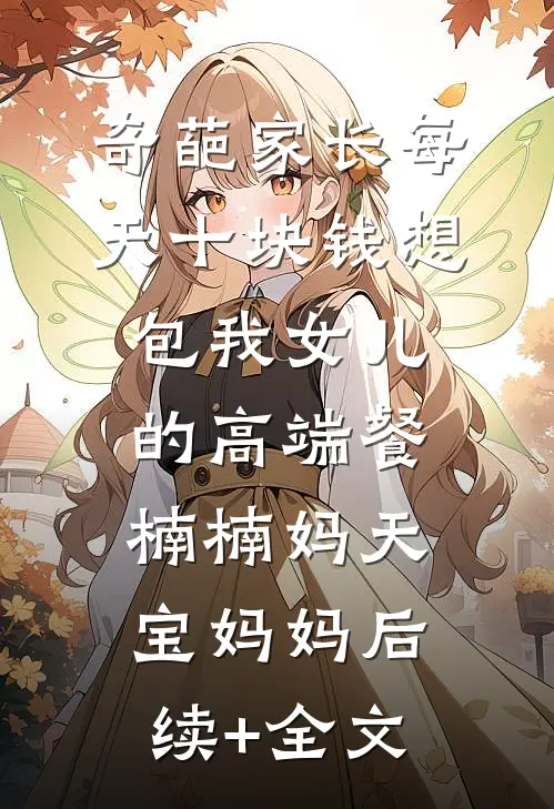 奇葩家长每天十块钱想包我女儿的高端餐楠楠妈天宝妈妈后续+全文