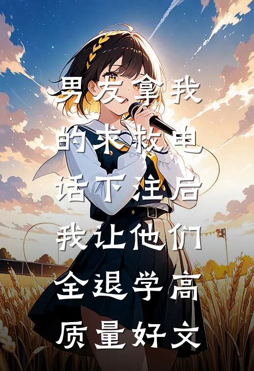男友拿我的求救电话下注后，我让他们全退学高质量好文