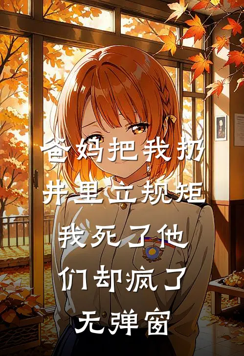 爸妈把我扔井里立规矩，我死了他们却疯了无弹窗