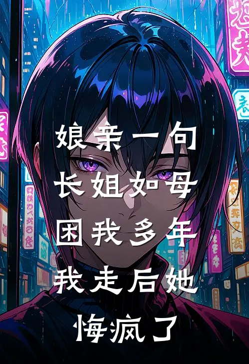 娘亲一句长姐如母困我多年，我走后她悔疯了