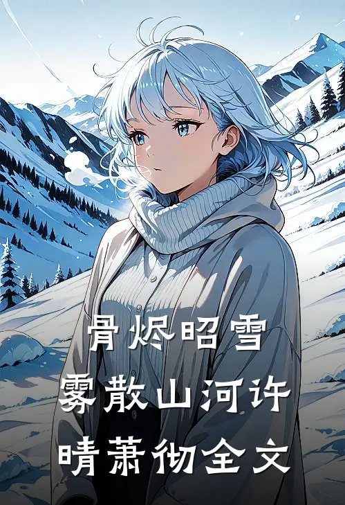 骨烬昭雪，雾散山河许晴萧彻全文