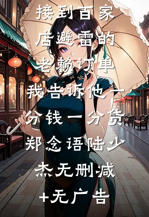 接到百家店避雷的老赖订单，我告诉他一分钱一分货郑念语陆少杰无删减+无广告