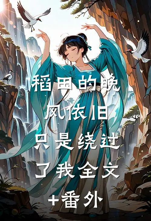 稻田的晚风依旧，只是绕过了我全文+番外