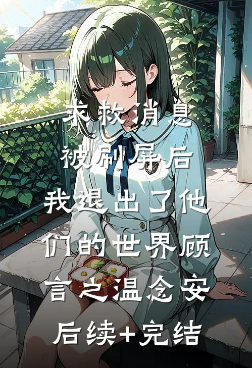 求救消息被刷屏后，我退出了他们的世界顾言之温念安后续+完结