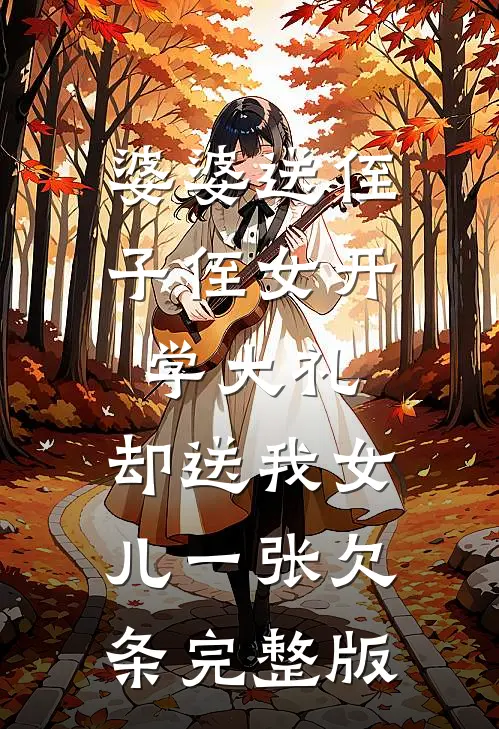 婆婆送侄子侄女开学大礼，却送我女儿一张欠条完整版