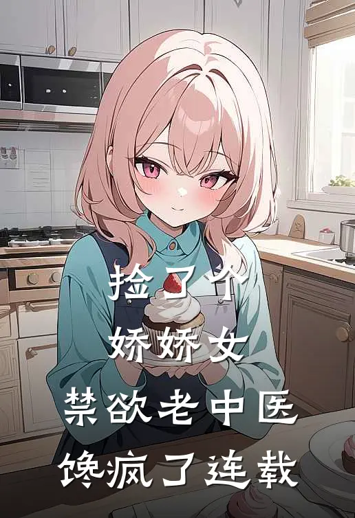 捡了个娇娇女，禁欲老中医馋疯了连载