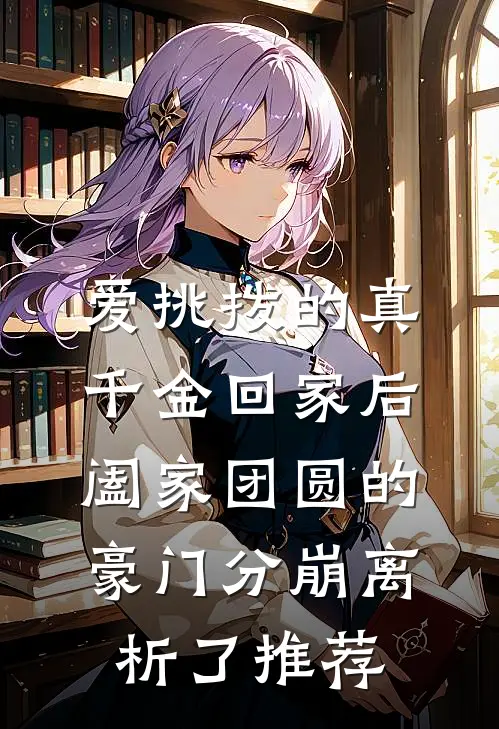 爱挑拨的真千金回家后，阖家团圆的豪门分崩离析了推荐
