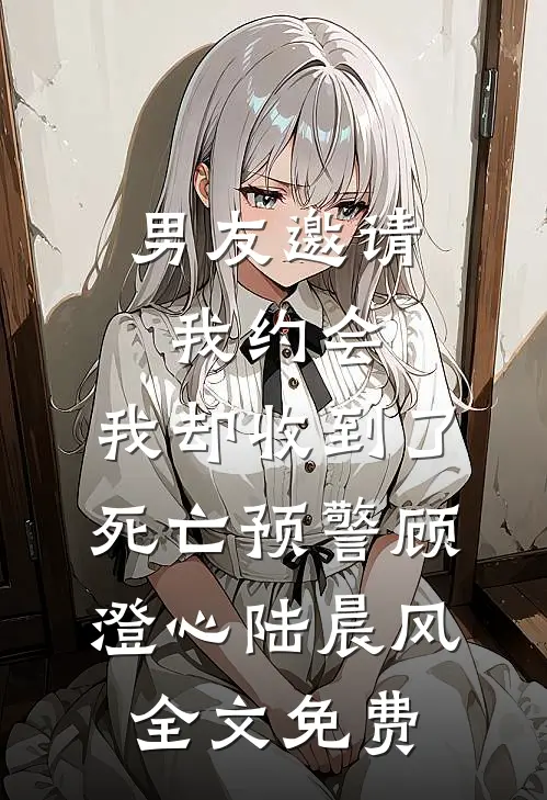 男友邀请我约会，我却收到了死亡预警顾澄心陆晨风全文免费