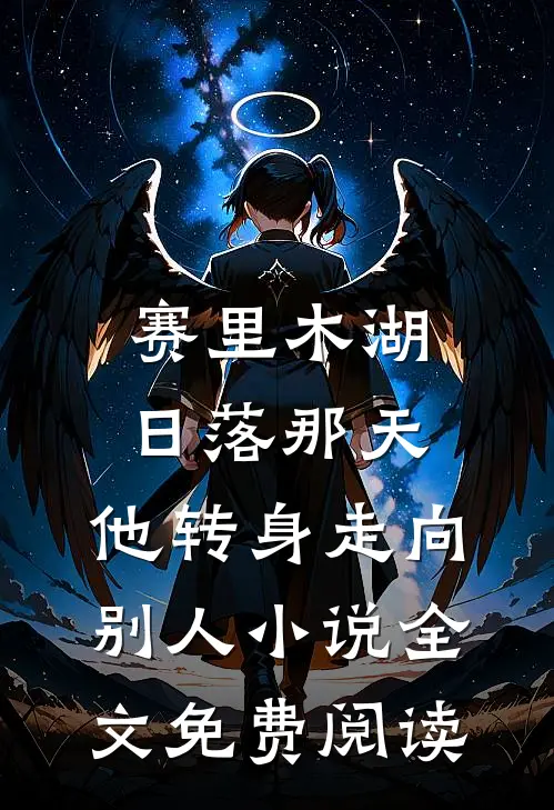 赛里木湖日落那天，他转身走向别人小说全文免费阅读