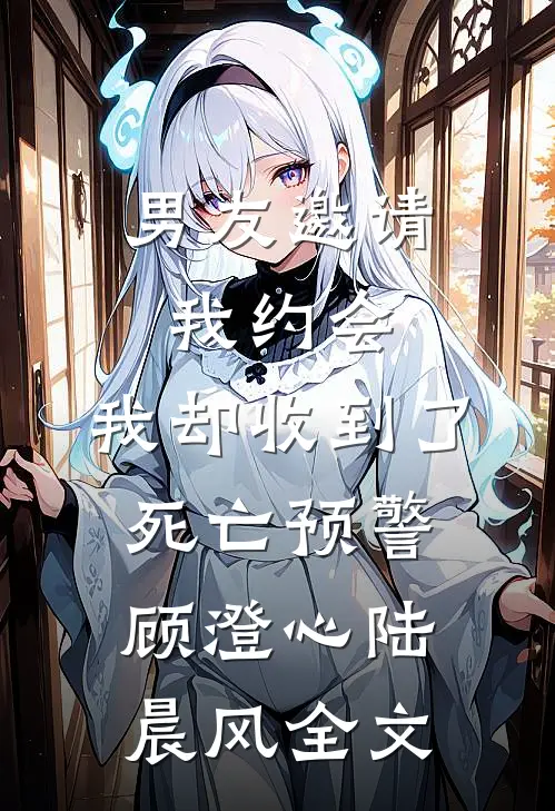 男友邀请我约会，我却收到了死亡预警顾澄心陆晨风全文