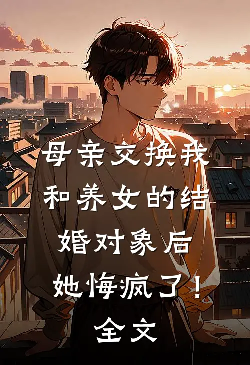母亲交换我和养女的结婚对象后，她悔疯了！全文