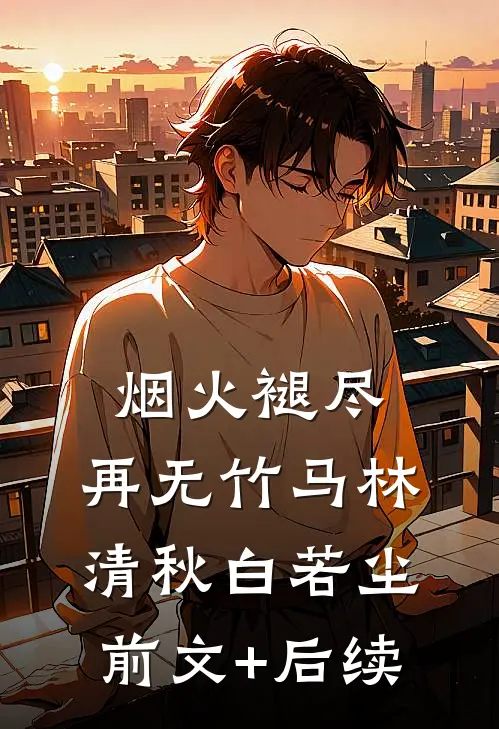 烟火褪尽，再无竹马林清秋白若尘前文+后续