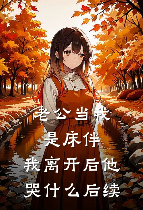 老公当我是床伴，我离开后他哭什么后续