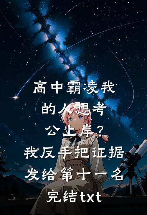 高中霸凌我的人想考公上岸？我反手把证据发给第十一名完结txt