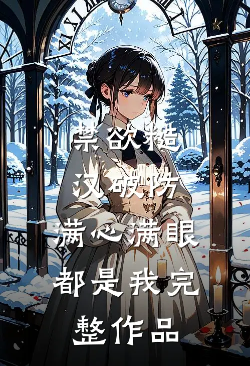 禁欲糙汉破防，满心满眼都是我完整作品