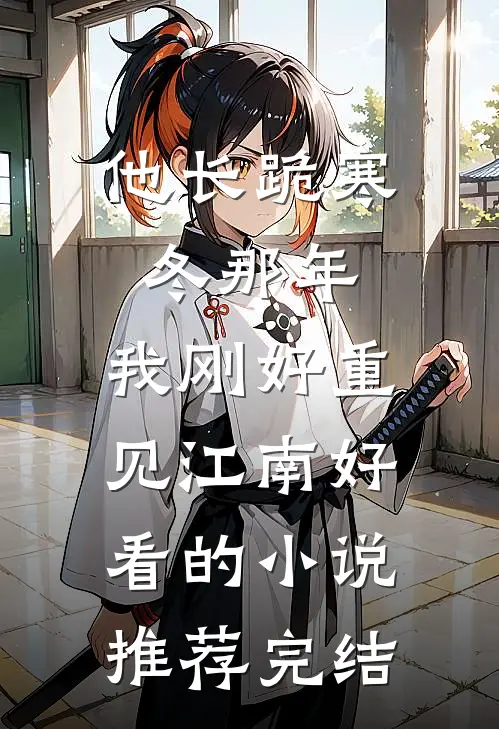 他长跪寒冬那年，我刚好重见江南好看的小说推荐完结