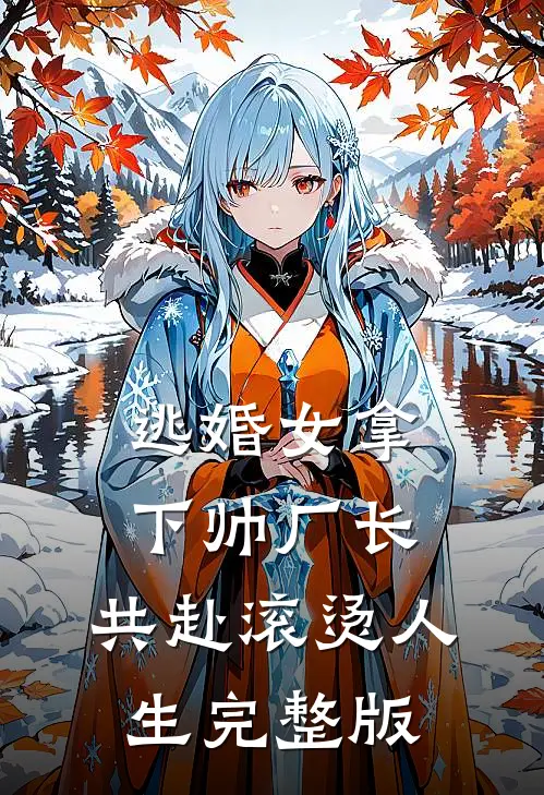 逃婚女拿下帅厂长，共赴滚烫人生完整版