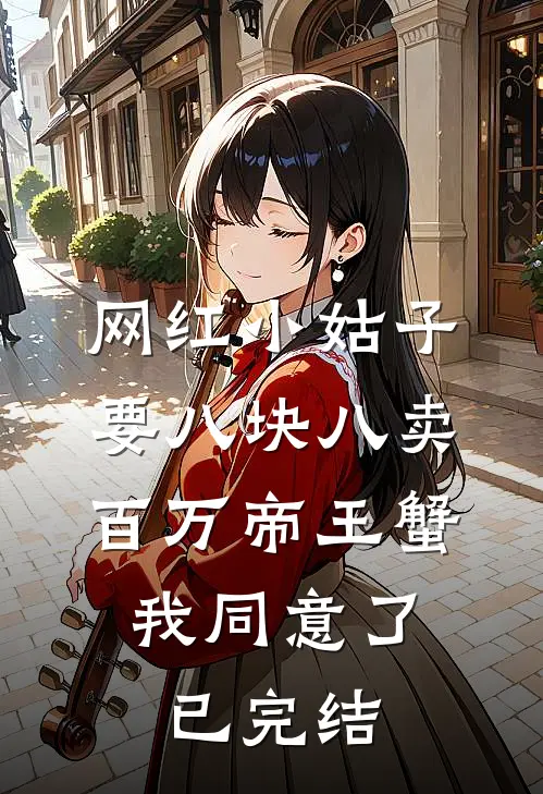 网红小姑子要八块八卖百万帝王蟹，我同意了已完结