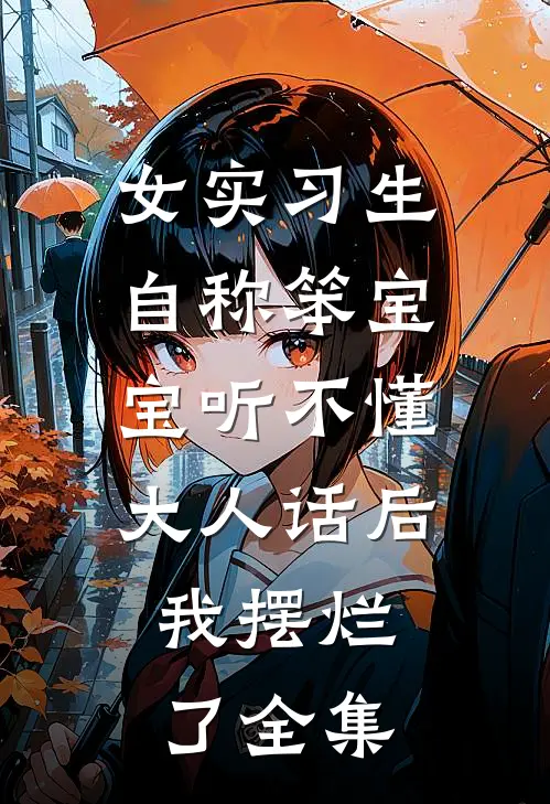 女实习生自称笨宝宝听不懂大人话后，我摆烂了全集