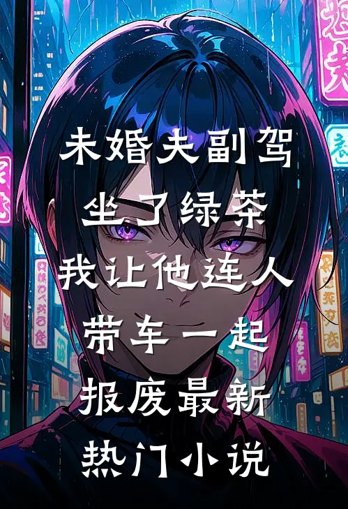 未婚夫副驾坐了绿茶，我让他连人带车一起报废最新热门小说