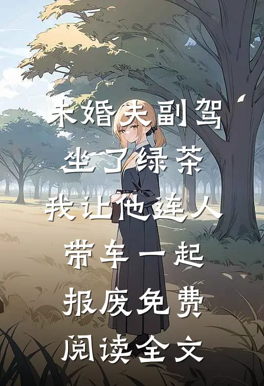 未婚夫副驾坐了绿茶，我让他连人带车一起报废免费阅读全文