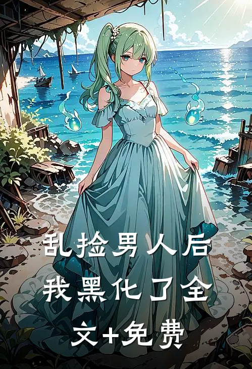 乱捡男人后我黑化了全文+免费