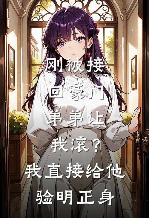 刚被接回豪门，弟弟让我滚？我直接给他验明正身