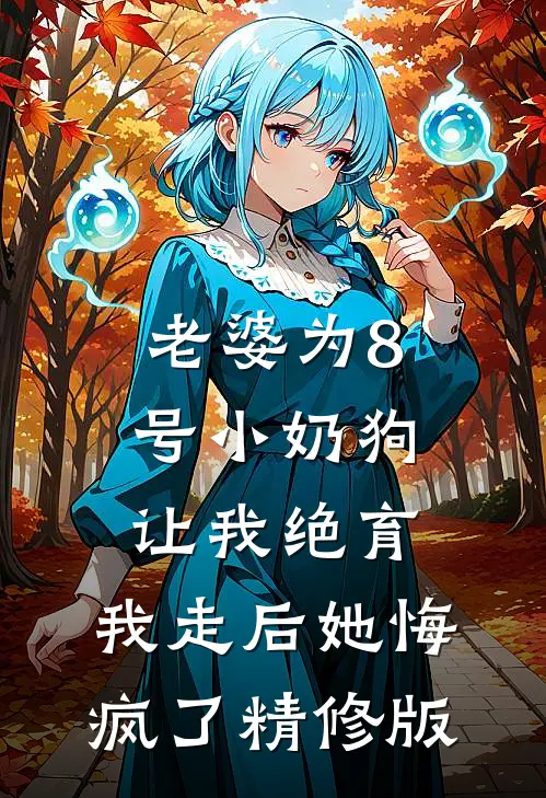 老婆为8号小奶狗让我绝育，我走后她悔疯了精修版