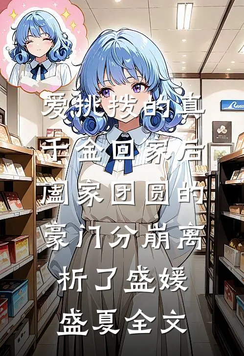爱挑拨的真千金回家后，阖家团圆的豪门分崩离析了盛媛盛夏全文