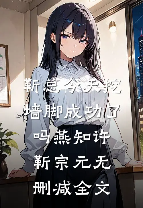 靳总今天挖墙脚成功了吗燕知许靳宗元无删减全文
