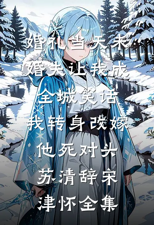 婚礼当天未婚夫让我成全城笑话，我转身改嫁他死对头苏清辞宋津怀全集