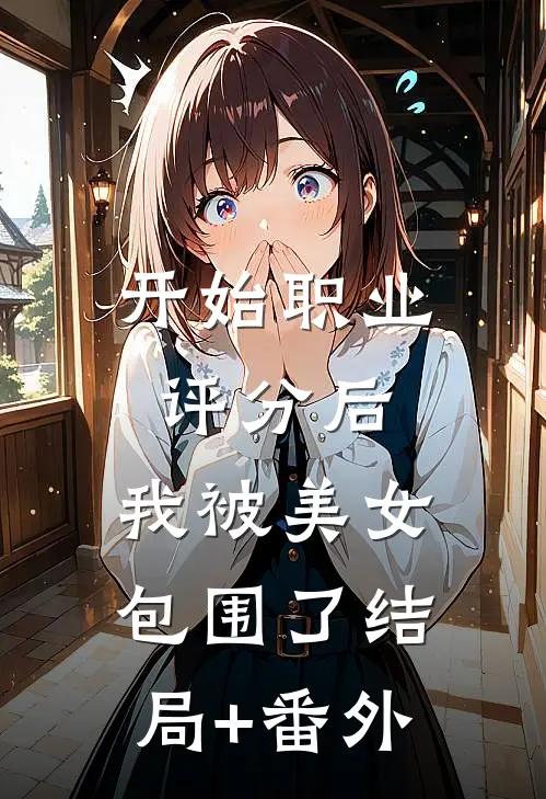 开始职业评分后，我被美女包围了结局+番外