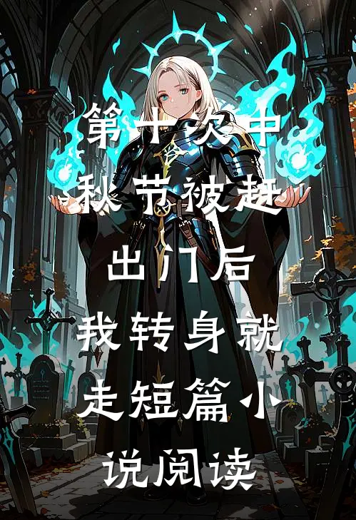 第十次中秋节被赶出门后，我转身就走短篇小说阅读
