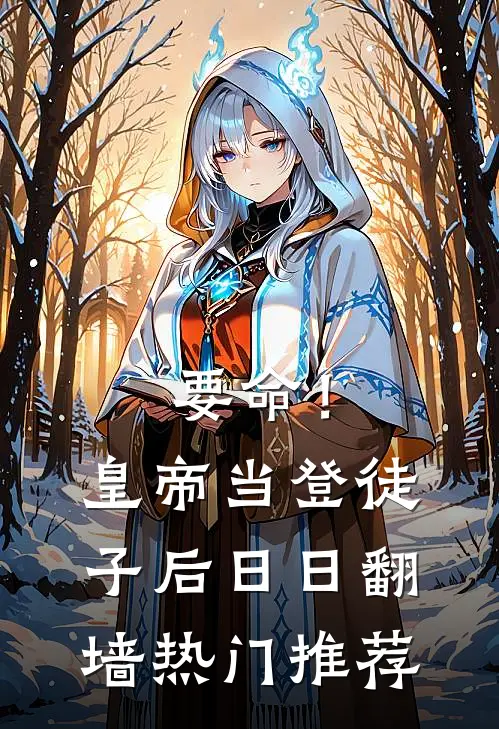 要命！皇帝当登徒子后日日翻墙热门推荐