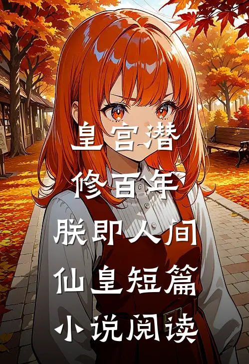 皇宫潜修百年，朕即人间仙皇短篇小说阅读