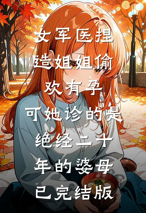 女军医捏造姐姐偷欢有孕，可她诊的是绝经二十年的婆母已完结版