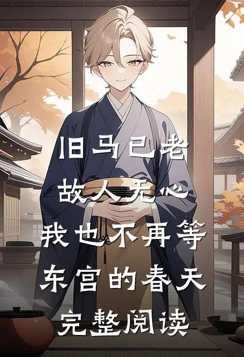 旧马已老，故人无心，我也不再等东宫的春天完整阅读