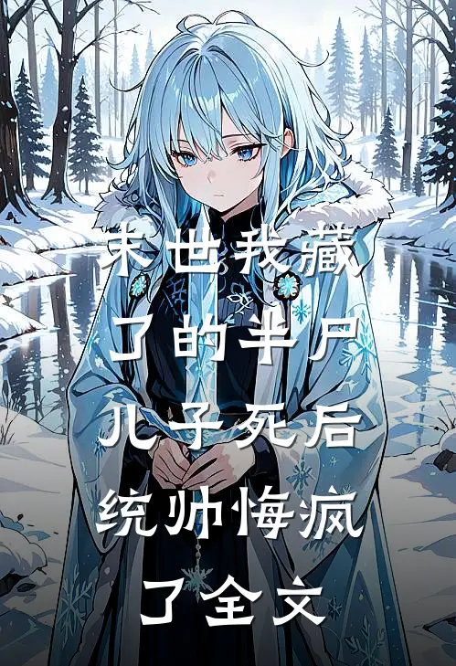 末世我藏了的半尸儿子死后，统帅悔疯了全文