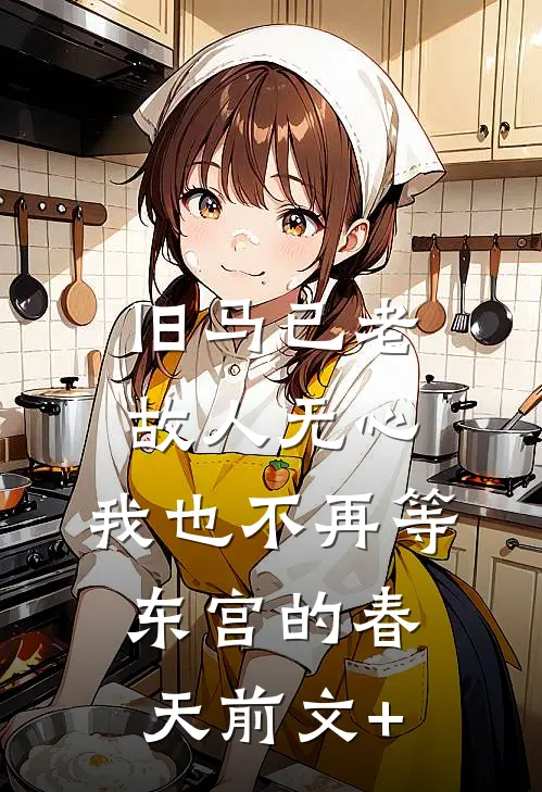 旧马已老，故人无心，我也不再等东宫的春天前文+