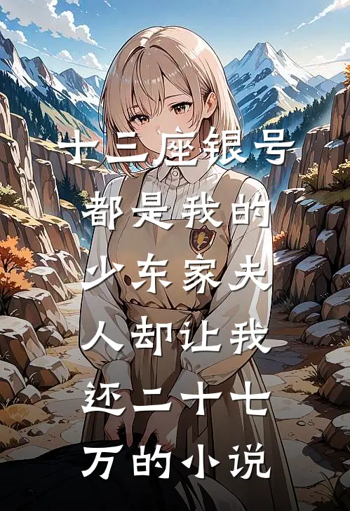 十三座银号都是我的，少东家夫人却让我还二十七万的小说